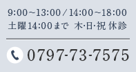 9:00～13:00/15:00～19:00 土曜18:00まで 木･日･祝休診 0797-73-7575